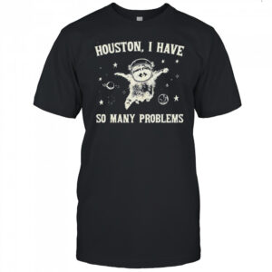 Raccoon Houston I have so many problems Graphic shirt