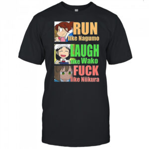 Run like Nagumo laugh like Wako and fuck like Niikura shirt