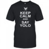 Shimmi keep calm and say yolo shirt