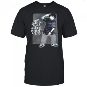 They shoulda never given me internet access shirt