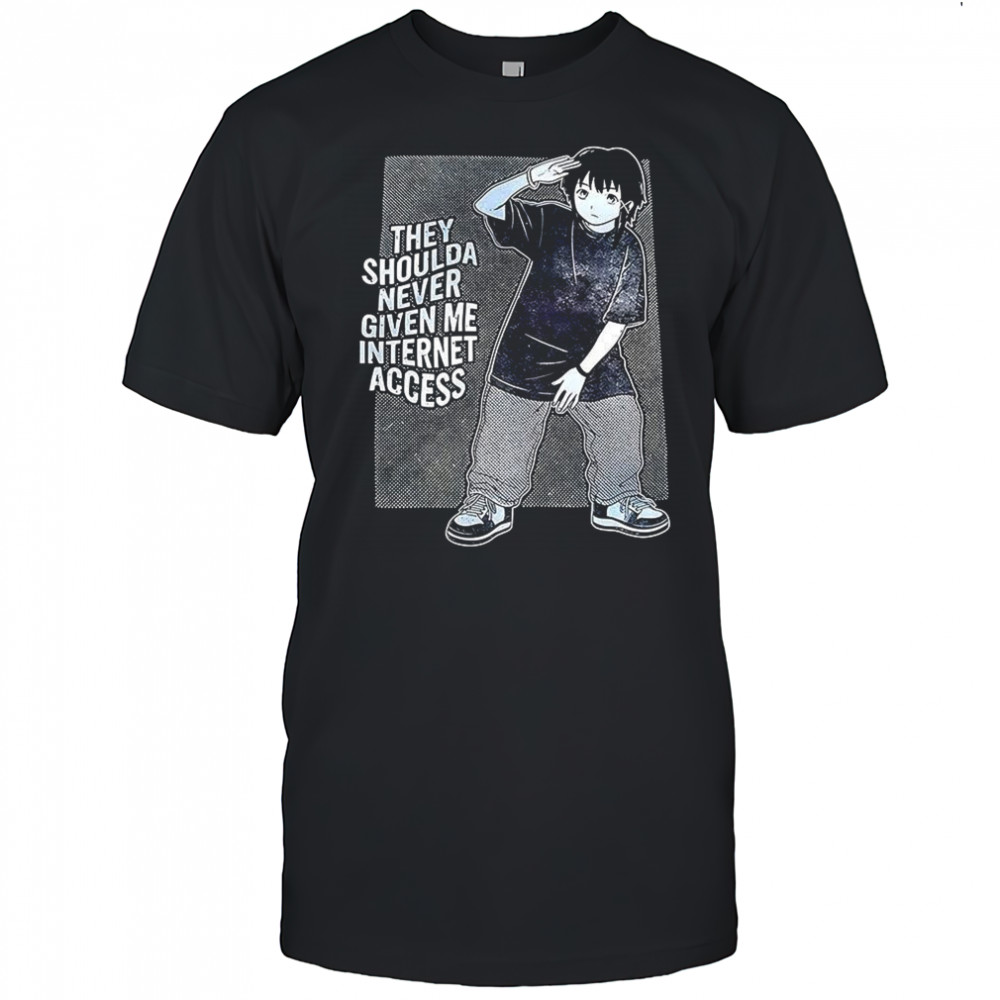 They shoulda never given me internet access shirt