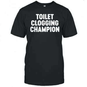 Toilet Clogging Champion shirt
