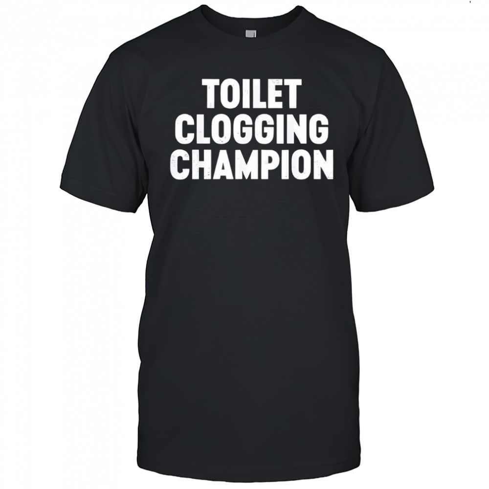 Toilet Clogging Champion shirt