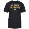 Vanderbilt Commodores We Don’t Do Orange shirt