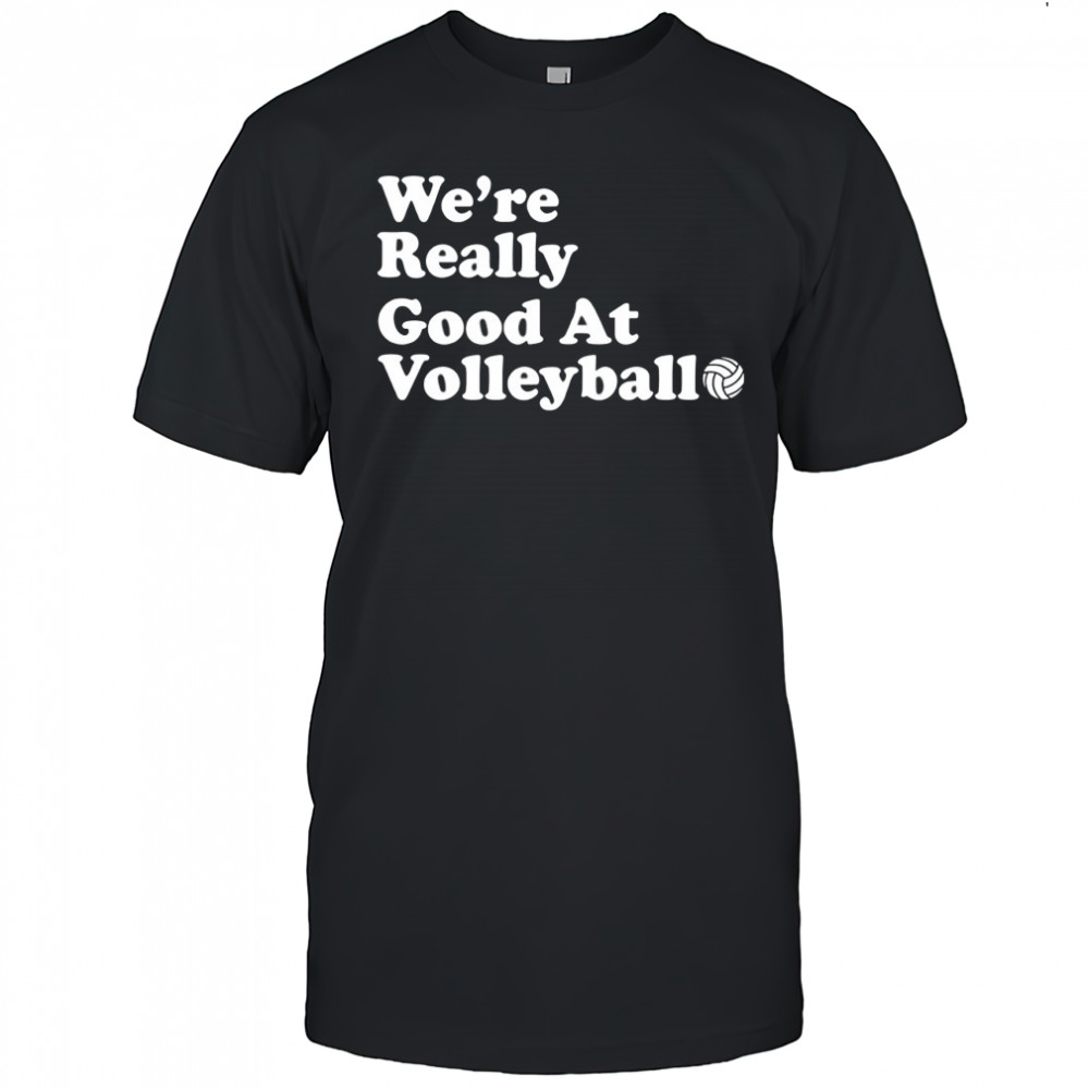 We’re really good at volleyball shirt