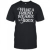 What a Friend We Have in Jesus shirt