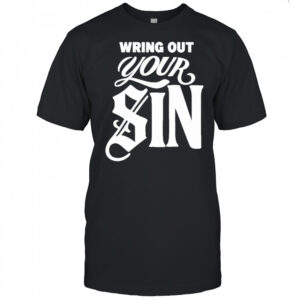 Wring Out Your Sin T-shirt