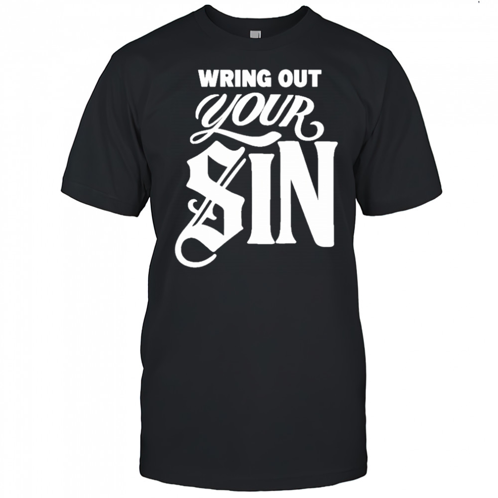 Wring Out Your Sin T-shirt