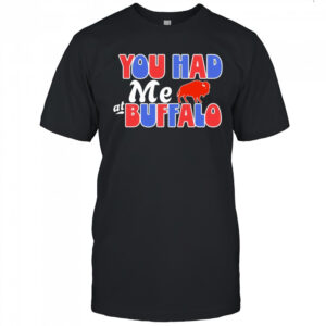 You had me at Buffalo Bills Shirt